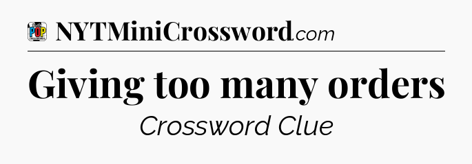 Giving too many orders Crossword Clue