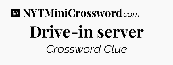 Drive-in server - LA Times Crossword