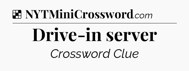 Solution: Drive-in server - NYT Crossword