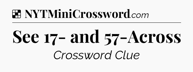 Solution: See 17- and 57-Across - NYT Crossword