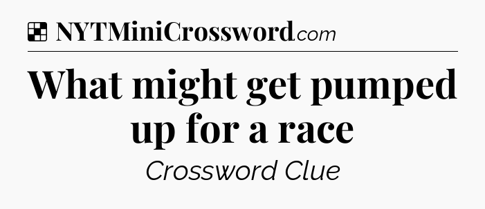 Solution: What might get pumped up for a race - NYT Crossword