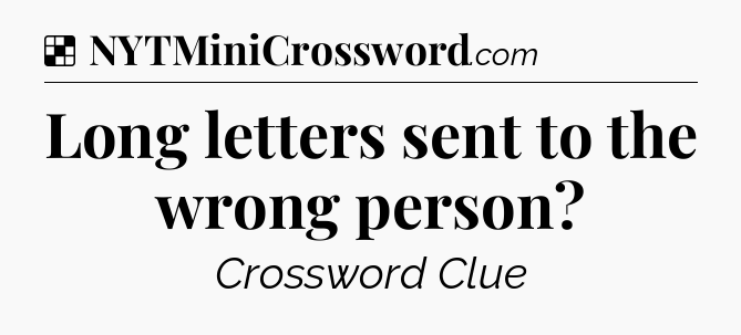 Solution: Long letters sent to the wrong person - NYT Crossword