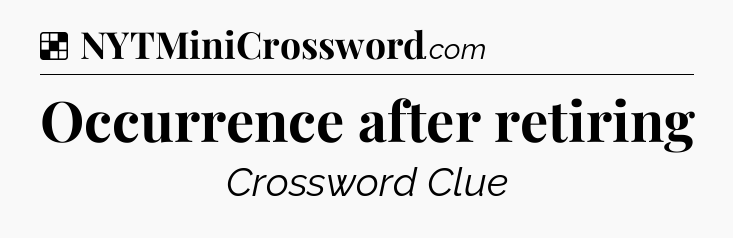 Solution: Occurrence after retiring - NYT Crossword