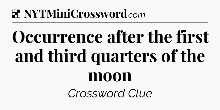 Solution: Occurrence after the first and third quarters of the moon - NYT Crossword