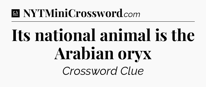 Its national animal is the Arabian oryx - LA Times Crossword