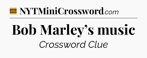 Bob Marley’s music - Eugene Sheffer Crossword