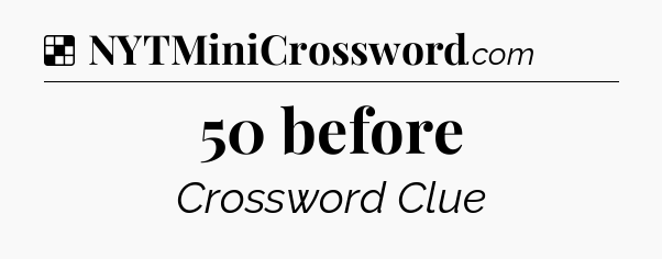 Solution: 50 before - NYT Crossword