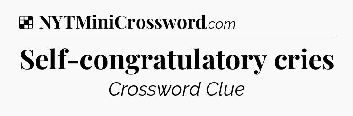 Solution: Self-congratulatory cries - NYT Crossword