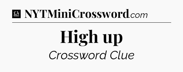 High up - LA Times Crossword
