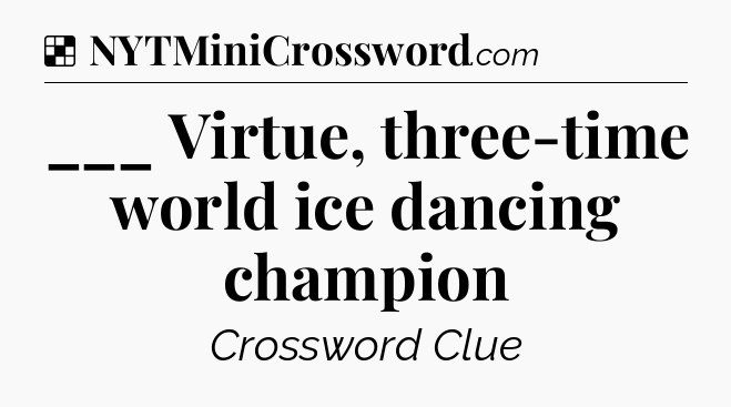 Solution: ___ Virtue, three-time world ice dancing champion - NYT Crossword