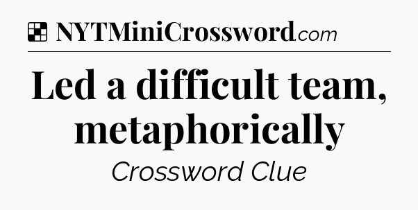 Solution: Led a difficult team, metaphorically - NYT Crossword