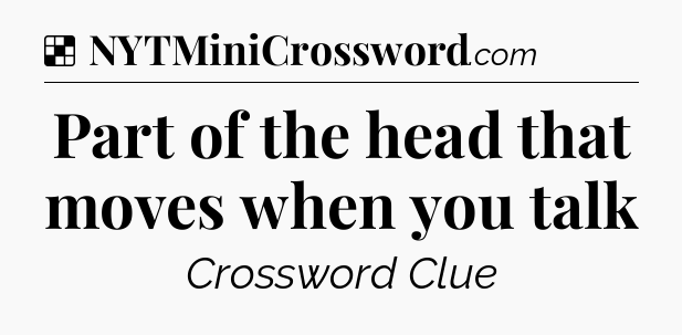 Solution: Part of the head that moves when you talk - NYT Crossword