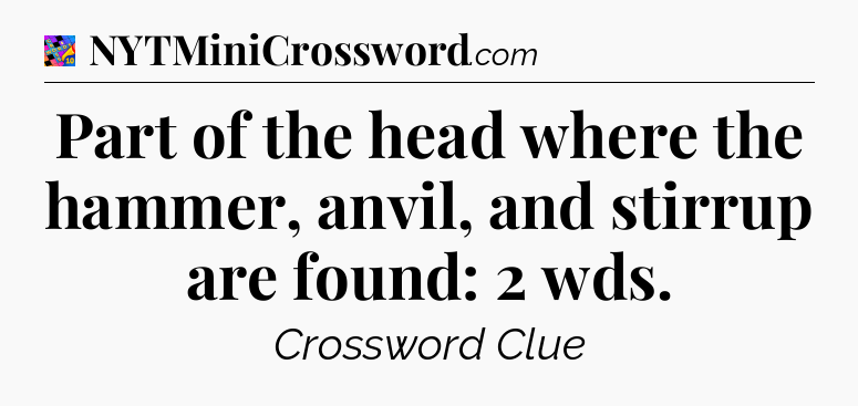 Part of the head where the hammer, anvil, and stirrup are found: 2 wds Crossword Clue