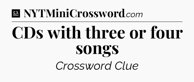 CDs with three or four songs - LA Times Crossword