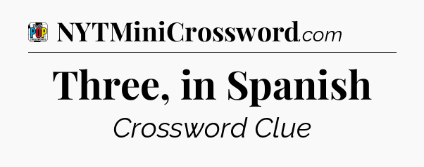 Three, in Spanish Crossword Clue