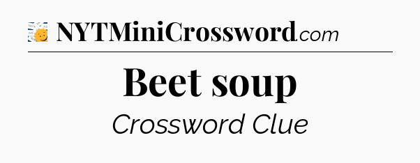 Beet soup - 7 Little Words