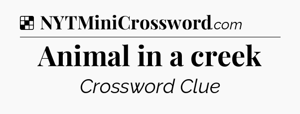 Solution: Animal in a creek - NYT Crossword