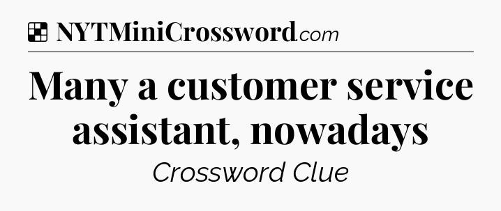 Solution: Many a customer service assistant, nowadays - NYT Crossword