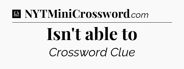 Isn't able to - LA Times Crossword