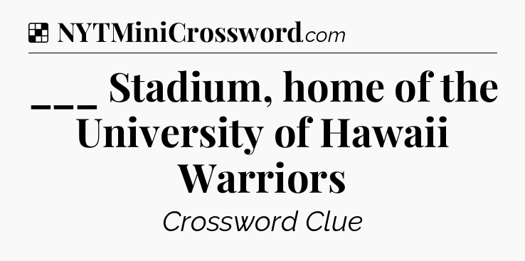 Solution: ___ Stadium, home of the University of Hawaii Warriors - NYT Crossword