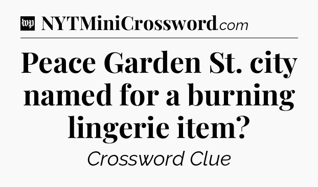 Peace Garden St. city named for a burning lingerie item Crossword Clue