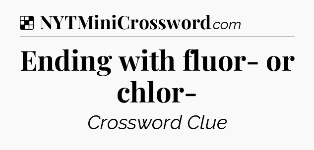 Solution: Ending with fluor- or chlor- - NYT Crossword