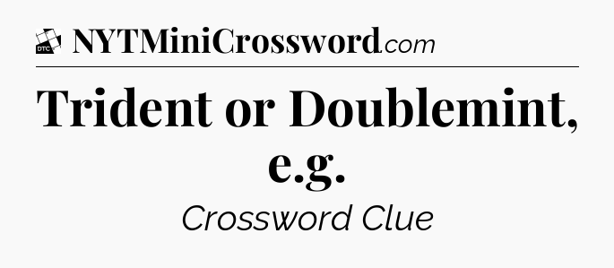 Trident or Doublemint, e.g - Daily Themed Classic Crossword
