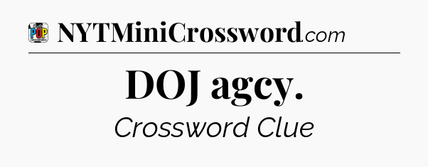 DOJ agcy Crossword Clue