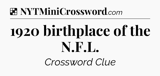 Solution: 1920 birthplace of the N.F.L - NYT Crossword