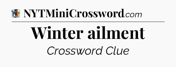Winter ailment Crossword Clue
