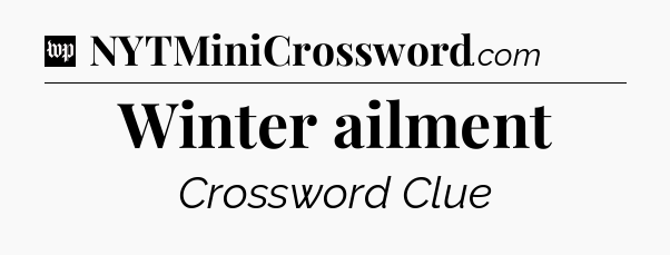 Winter ailment Crossword Clue