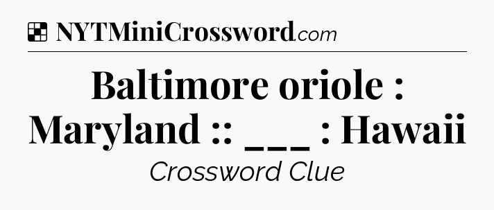 Solution: Baltimore oriole : Maryland :: ___ : Hawaii - NYT Crossword