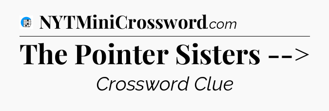 The Pointer Sisters --> Crossword Clue