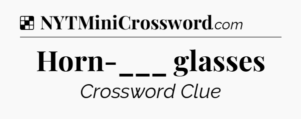 Solution: Horn-___ glasses - NYT Crossword