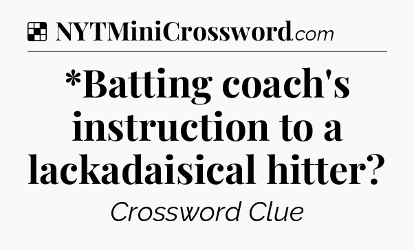 Solution: *Batting coach's instruction to a lackadaisical hitter - NYT Crossword