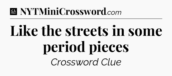 Like the streets in some period pieces - LA Times Crossword