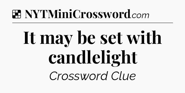 Solution: It may be set with candlelight - NYT Crossword