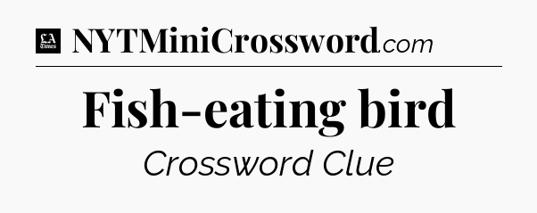 Fish-eating bird - LA Times Crossword