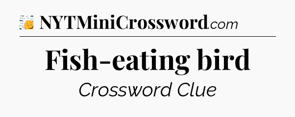 Fish-eating bird - 7 Little Words