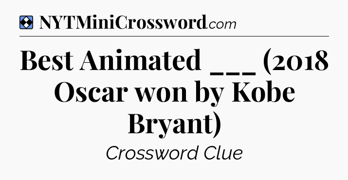 Solution: Best Animated ___ (2018 Oscar won by Kobe Bryant) - NYT Mini Crossword