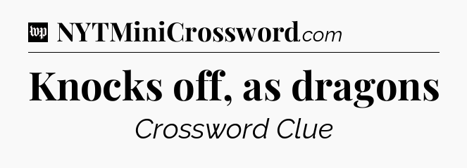 Knocks off, as dragons Crossword Clue