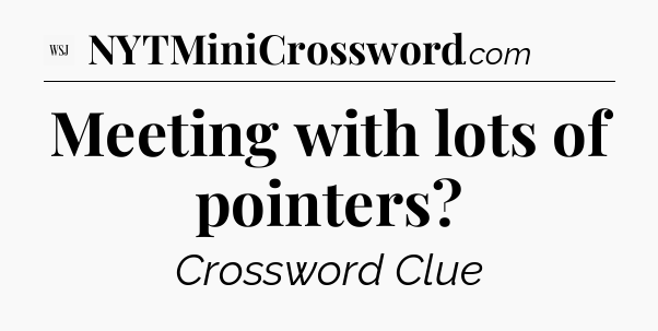 Meeting with lots of pointers - WSJ Crossword