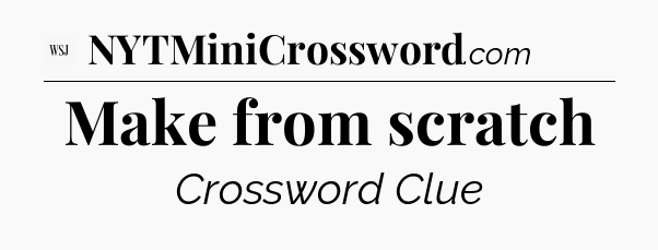 Make from scratch - WSJ Crossword