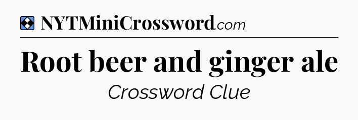 Solution: Root beer and ginger ale - NYT Mini Crossword