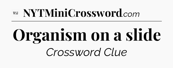 Organism on a slide - WSJ Crossword