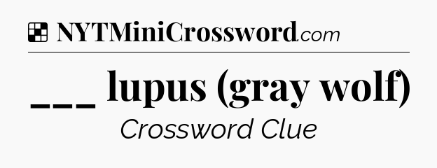 Solution: ___ lupus (gray wolf) - NYT Crossword