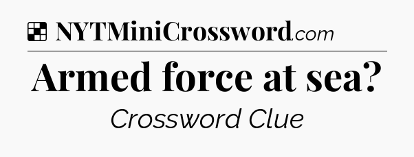 Solution: Armed force at sea - NYT Crossword