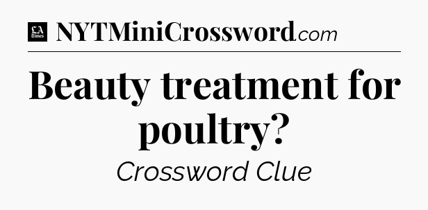 Beauty treatment for poultry - LA Times Crossword