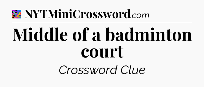 Middle of a badminton court Crossword Clue