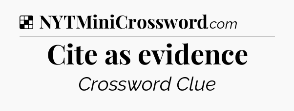 Solution: Cite as evidence - NYT Crossword